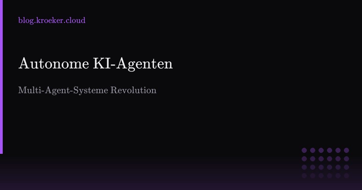 Autonome KI-Agenten: Wie Multi-Agent-Systeme die Unternehmensautomatisierung revolutionieren
